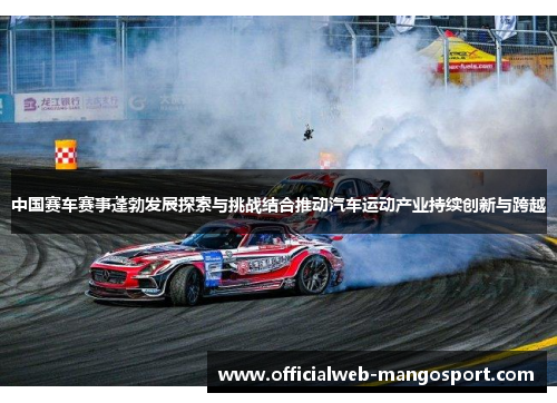 中国赛车赛事蓬勃发展探索与挑战结合推动汽车运动产业持续创新与跨越